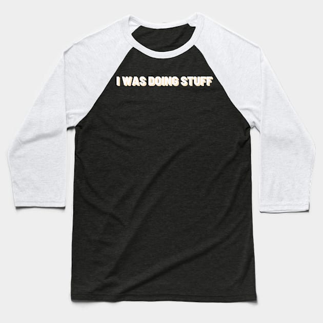 I Was Doing Stuff | Simple Text Baseball T-Shirt by MrDoze